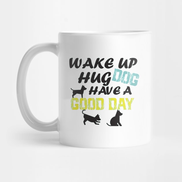 wake up hug dog have A good day/GIFT FOR DOG LOVER/ DOGS LOVER by T-shirtlifestyle